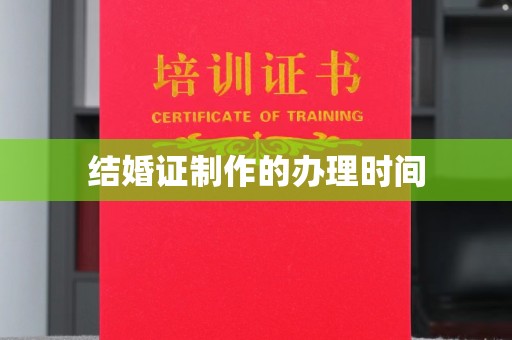 南充结婚证制作的办理时间