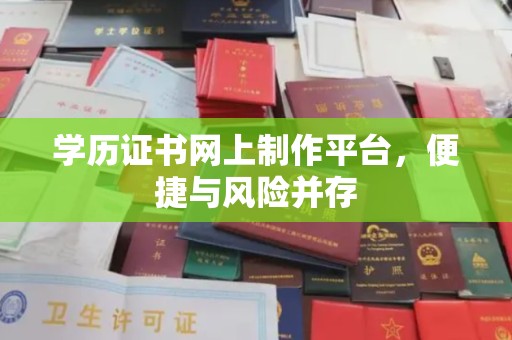 南充学历证书网上制作平台，便捷与风险并存