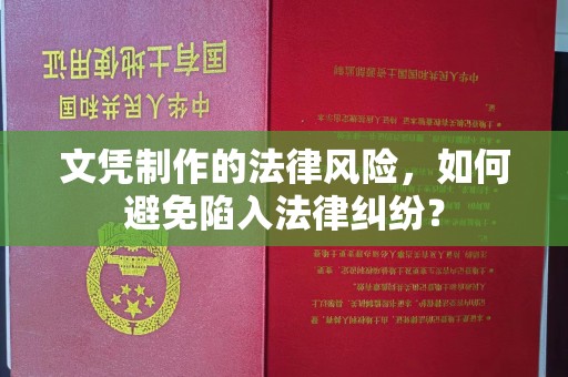 南充文凭制作的法律风险，如何避免陷入法律纠纷？