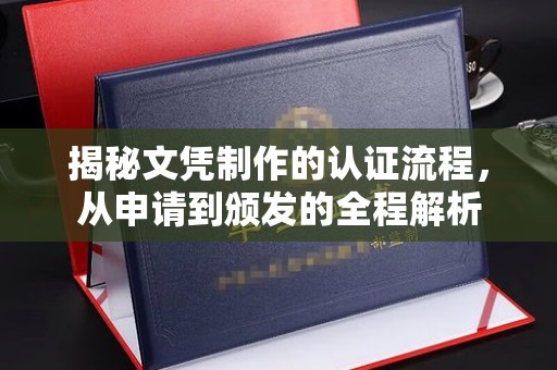南充揭秘文凭制作的认证流程，从申请到颁发的全程解析