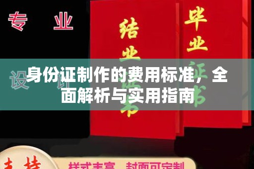 南充身份证制作的费用标准，全面解析与实用指南