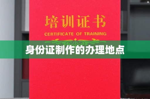南充身份证制作的办理地点