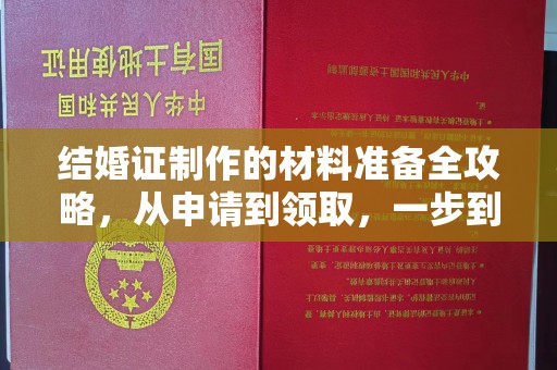 南充结婚证制作的材料准备全攻略，从申请到领取，一步到位！